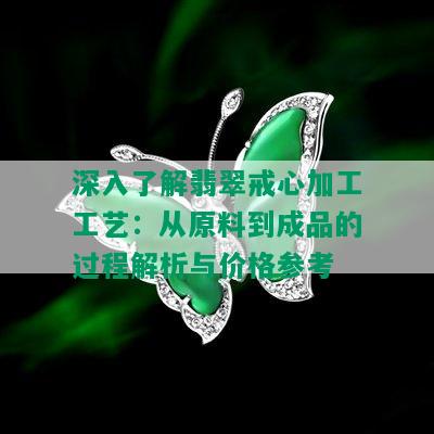 深入了解翡翠戒心加工工艺：从原料到成品的过程解析与价格参考