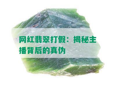 网红翡翠打假：揭秘主播背后的真伪