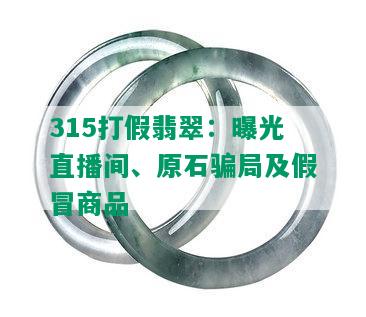 315打假翡翠：曝光直播间、原石骗局及假冒商品