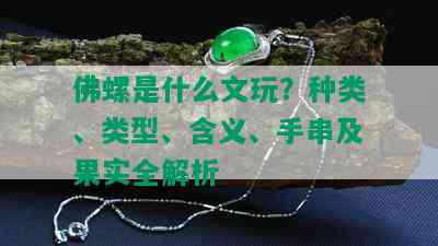 佛螺是什么文玩？种类、类型、含义、手串及果实全解析