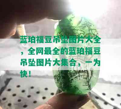 蓝珀福豆吊坠图片大全，全网最全的蓝珀福豆吊坠图片大集合，一为快！