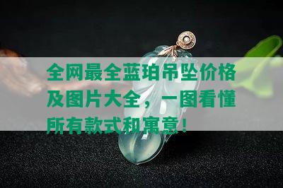 全网最全蓝珀吊坠价格及图片大全，一图看懂所有款式和寓意！