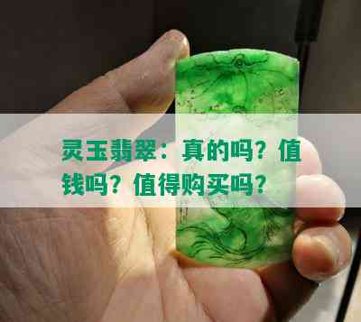 灵玉翡翠：真的吗？值钱吗？值得购买吗？