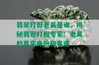 翡翠打假老吴是谁，揭秘翡翠打假专家：老吴的真实身份和事迹