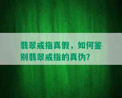 翡翠戒指真假，如何鉴别翡翠戒指的真伪？