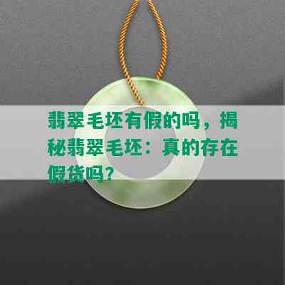 翡翠毛坯有假的吗，揭秘翡翠毛坯：真的存在假货吗？