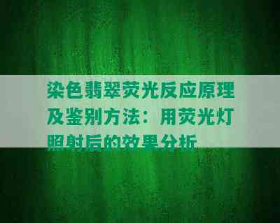 染色翡翠荧光反应原理及鉴别方法：用荧光灯照射后的效果分析