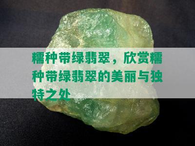 糯种带绿翡翠，欣赏糯种带绿翡翠的美丽与独特之处