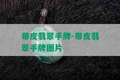 带皮翡翠手牌-带皮翡翠手牌图片