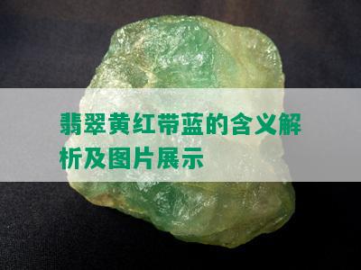 翡翠黄红带蓝的含义解析及图片展示