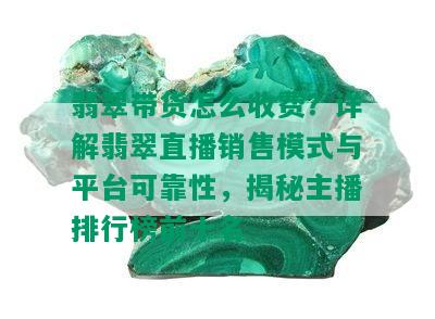 翡翠带货怎么收费？详解翡翠直播销售模式与平台可靠性，揭秘主播排行榜前十名