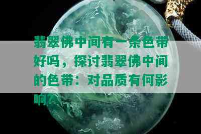 翡翠佛中间有一条色带好吗，探讨翡翠佛中间的色带：对品质有何影响？