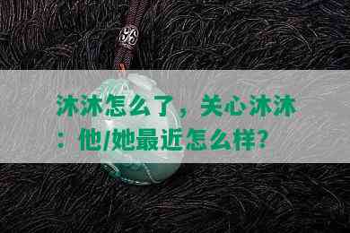 沐沐怎么了，关心沐沐：他/她最近怎么样？