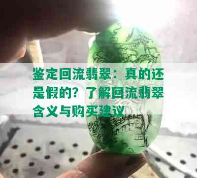 鉴定回流翡翠：真的还是假的？了解回流翡翠含义与购买建议