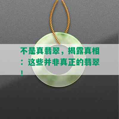 不是真翡翠，揭露真相：这些并非真正的翡翠！