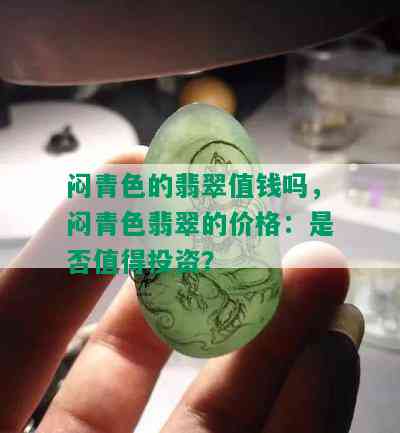 闷青色的翡翠值钱吗，闷青色翡翠的价格：是否值得投资？