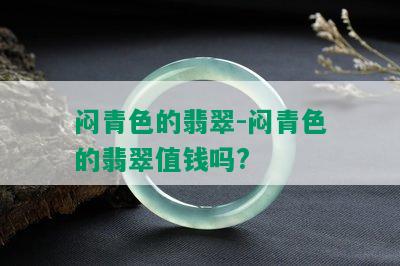 闷青色的翡翠-闷青色的翡翠值钱吗?