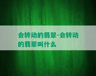 会转动的翡翠-会转动的翡翠叫什么