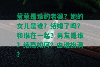 莹莹是谁的老婆？她的女儿是谁？结婚了吗？和谁在一起？男友是谁？结局如何？由谁扮演？