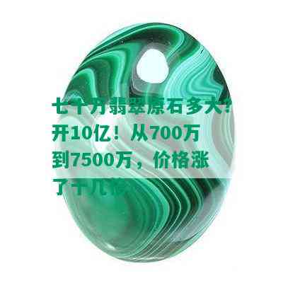 七十万翡翠原石多大？开10亿！从700万到7500万，价格涨了十几倍！