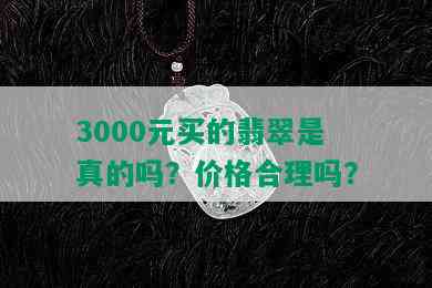 3000元买的翡翠是真的吗？价格合理吗？