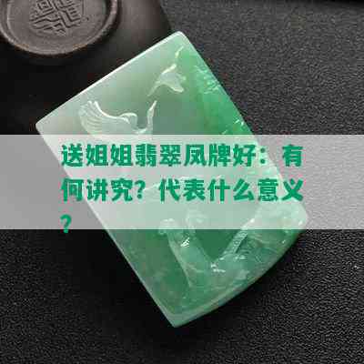 送姐姐翡翠凤牌好：有何讲究？代表什么意义？