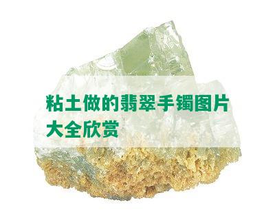 粘土做的翡翠手镯图片大全欣赏