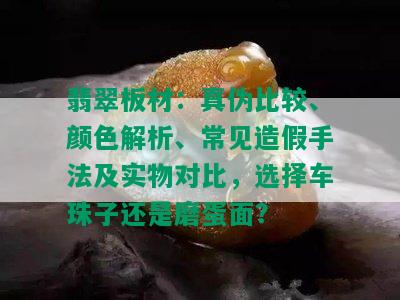 翡翠板材：真伪比较、颜色解析、常见造假手法及实物对比，选择车珠子还是磨蛋面？