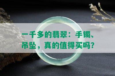 一千多的翡翠：手镯、吊坠，真的值得买吗？