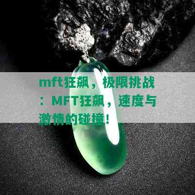 mft狂飙，极限挑战：MFT狂飙，速度与 *** 的碰撞！