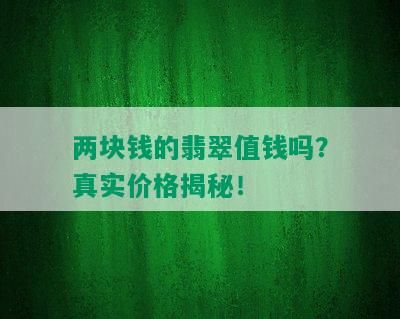 两块钱的翡翠值钱吗？真实价格揭秘！