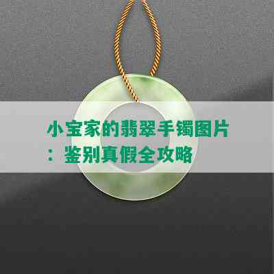 小宝家的翡翠手镯图片：鉴别真假全攻略