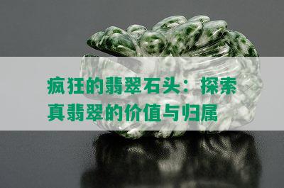 疯狂的翡翠石头：探索真翡翠的价值与归属