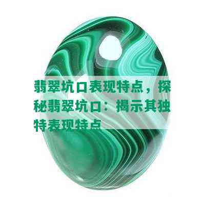 翡翠坑口表现特点，探秘翡翠坑口：揭示其独特表现特点