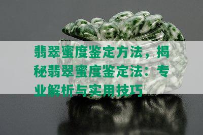 翡翠蜜度鉴定方法，揭秘翡翠蜜度鉴定法：专业解析与实用技巧