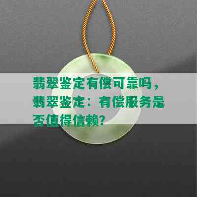 翡翠鉴定有偿可靠吗，翡翠鉴定：有偿服务是否值得信赖？