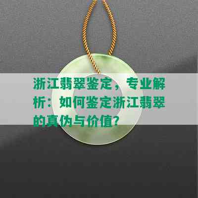 浙江翡翠鉴定，专业解析：如何鉴定浙江翡翠的真伪与价值？