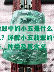 翡翠中的小五是什么意思？详解小五翡翠的价格、种类及其含义