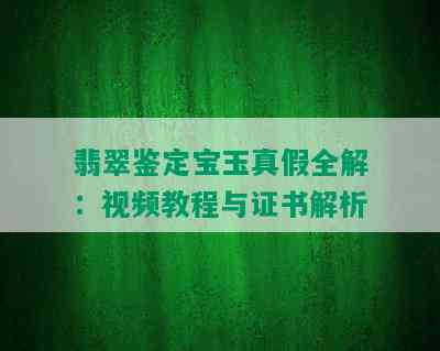 翡翠鉴定宝玉真假全解：视频教程与证书解析