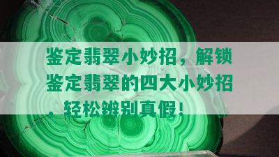 鉴定翡翠小妙招，解锁鉴定翡翠的四大小妙招，轻松辨别真假！