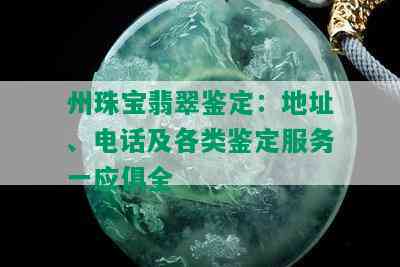 州珠宝翡翠鉴定：地址、电话及各类鉴定服务一应俱全