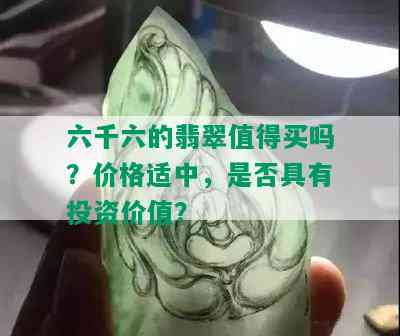 六千六的翡翠值得买吗？价格适中，是否具有投资价值？