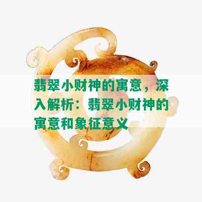 翡翠小财神的寓意，深入解析：翡翠小财神的寓意和象征意义