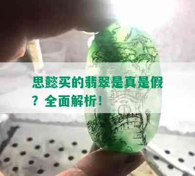 思懿买的翡翠是真是假？全面解析！