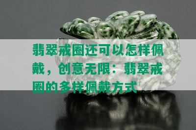 翡翠戒圈还可以怎样佩戴，创意无限：翡翠戒圈的多样佩戴方式