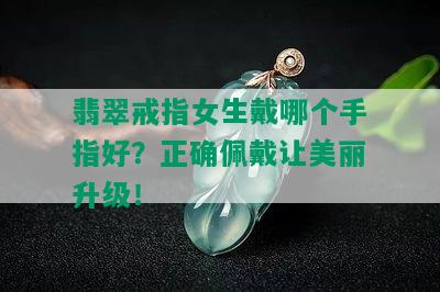 翡翠戒指女生戴哪个手指好？正确佩戴让美丽升级！