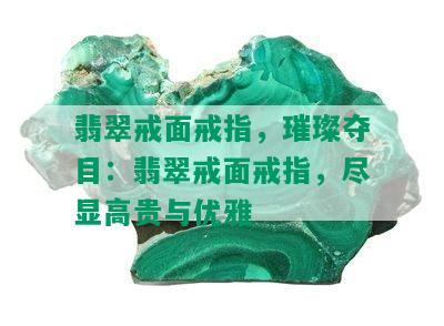 翡翠戒面戒指，璀璨夺目：翡翠戒面戒指，尽显高贵与优雅