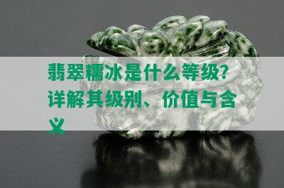 翡翠糯冰是什么等级？详解其级别、价值与含义