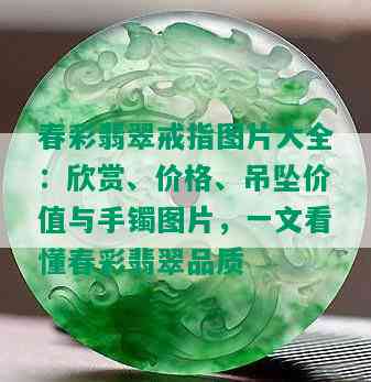 春彩翡翠戒指图片大全：欣赏、价格、吊坠价值与手镯图片，一文看懂春彩翡翠品质