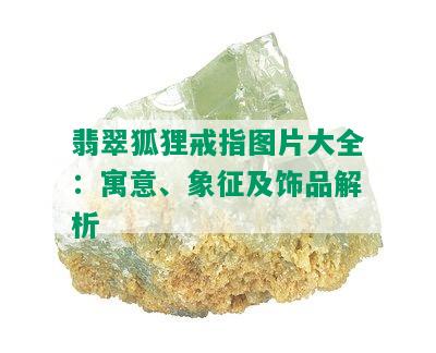 翡翠狐狸戒指图片大全：寓意、象征及饰品解析